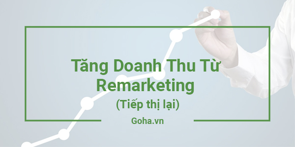 Tăng doanh thu từ tiếp thị lại & 5 cách Remarketing hiệu quả