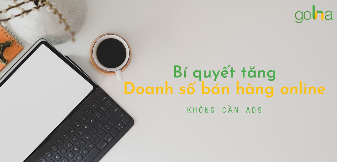 Không cần Ads, vẫn tăng doanh số bán hàng online, bí quyết là gì?