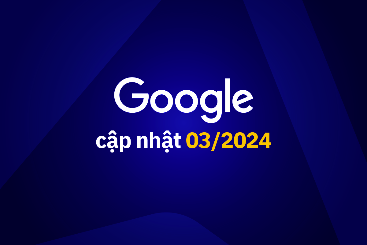 Cập nhật tháng 3/2024 của Google: Giảm 40% các Nội dung không hữu ích